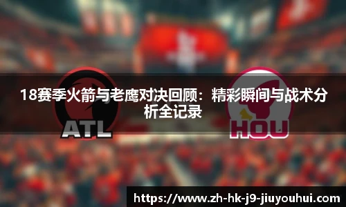 18赛季火箭与老鹰对决回顾：精彩瞬间与战术分析全记录