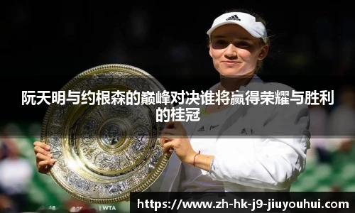 阮天明与约根森的巅峰对决谁将赢得荣耀与胜利的桂冠